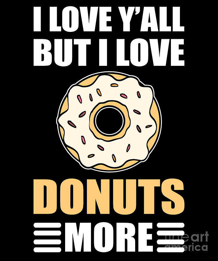 I Love Yall But I Love Donuts More Doughnut Sprinkles Digital Art By Alessandra Roth Pixels 1356