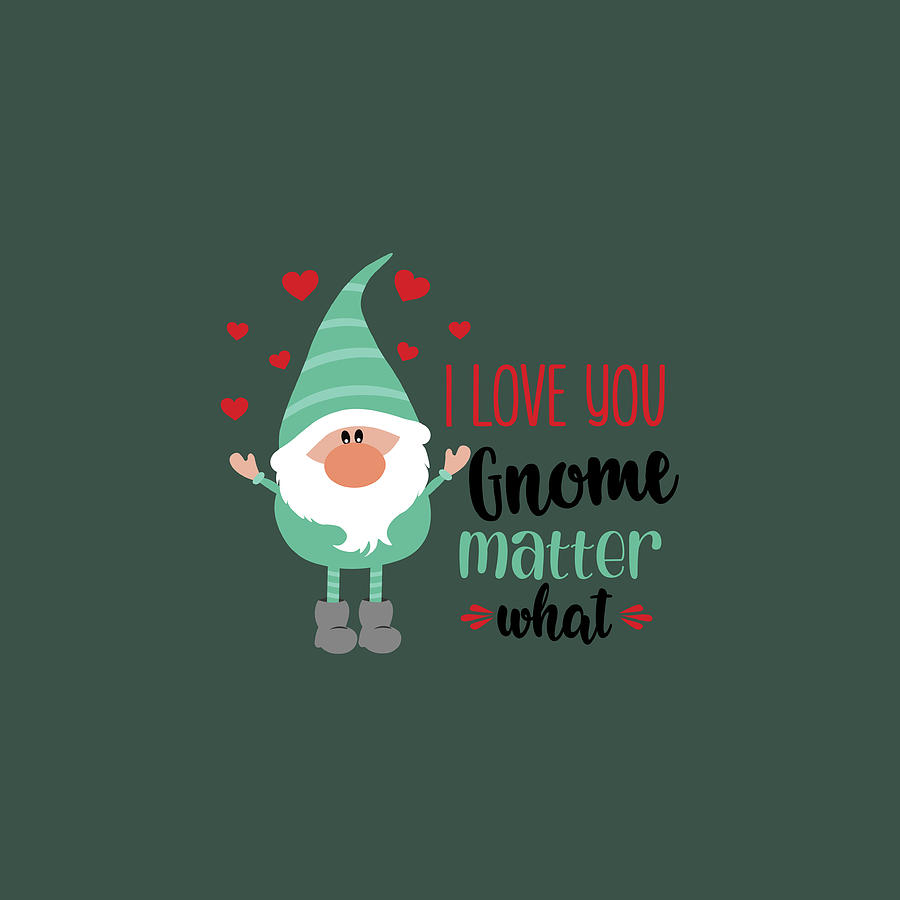 I Love You Gnome Matter What