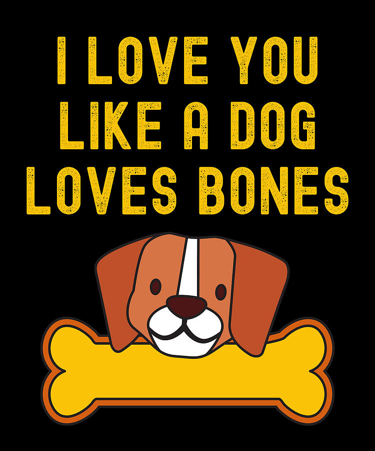 I love You Like DOG Loves Bones Digital Art by Alberto Rodriguez - Pixels