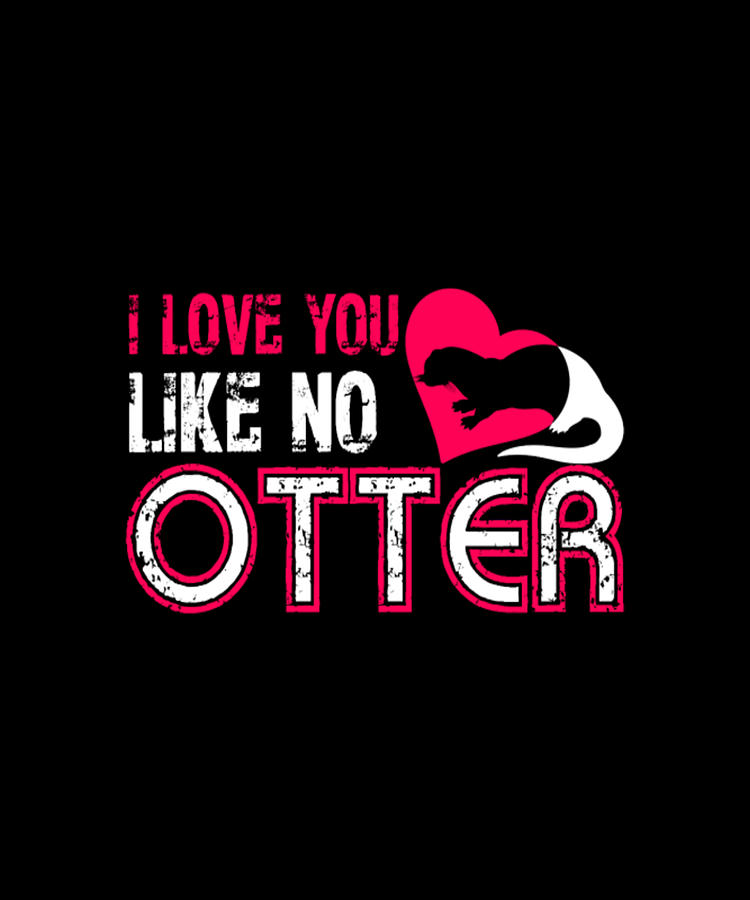 I Love You Like No Otter Digital Art By Tinh Tran Le Thanh Pixels 3015