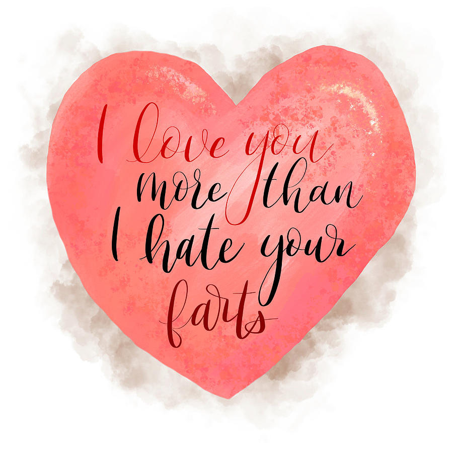 I Love You More Than I Hate Your Farts Digital Art by Aaron Spong
