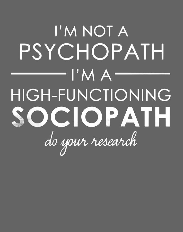 I M Not A Psychopath I M A High Functioning Sociopath Do Your Research ...