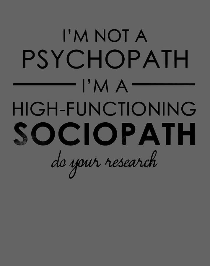 I M Not A Psychopath I M A High Functioning Sociopath Do Your Research ...