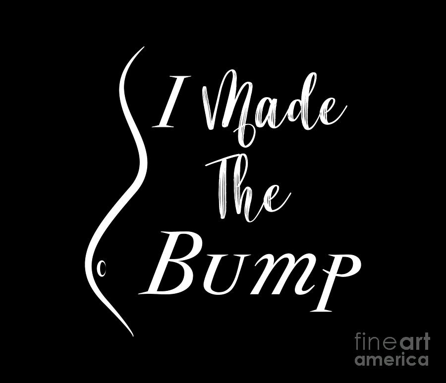 I Made The Bump Shirt, New Dad, Daddy, Gender Reveal, Funny Gift for Husband, New Daddy, Baby Shower Digital Art by David Millenheft