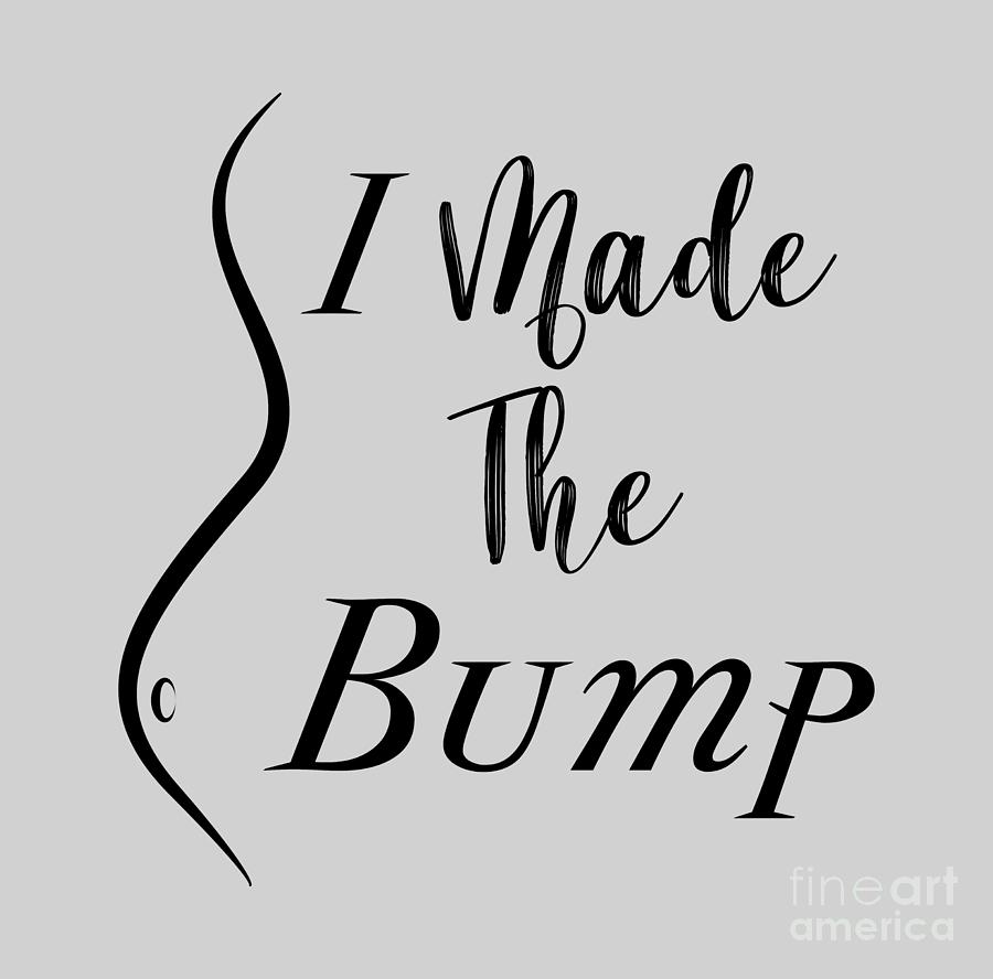 I Made The Bump Shirt, New Dad, Daddy, Gender Reveal, Funny Gift for Husband, New Daddy,  Digital Art by David Millenheft