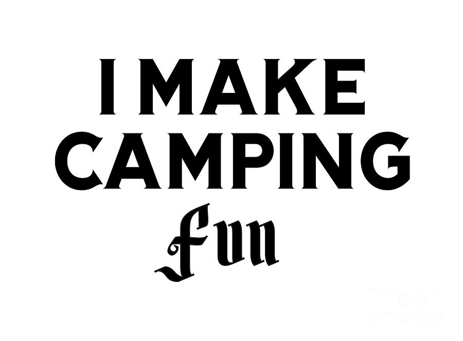 I Make Camping Fun, camping, camper, camping shirt, camping t shirts,   Digital Art by David Millenheft