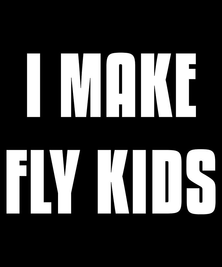 I Make Fly Kids Funny Family Digital Art by Flippin Sweet Gear