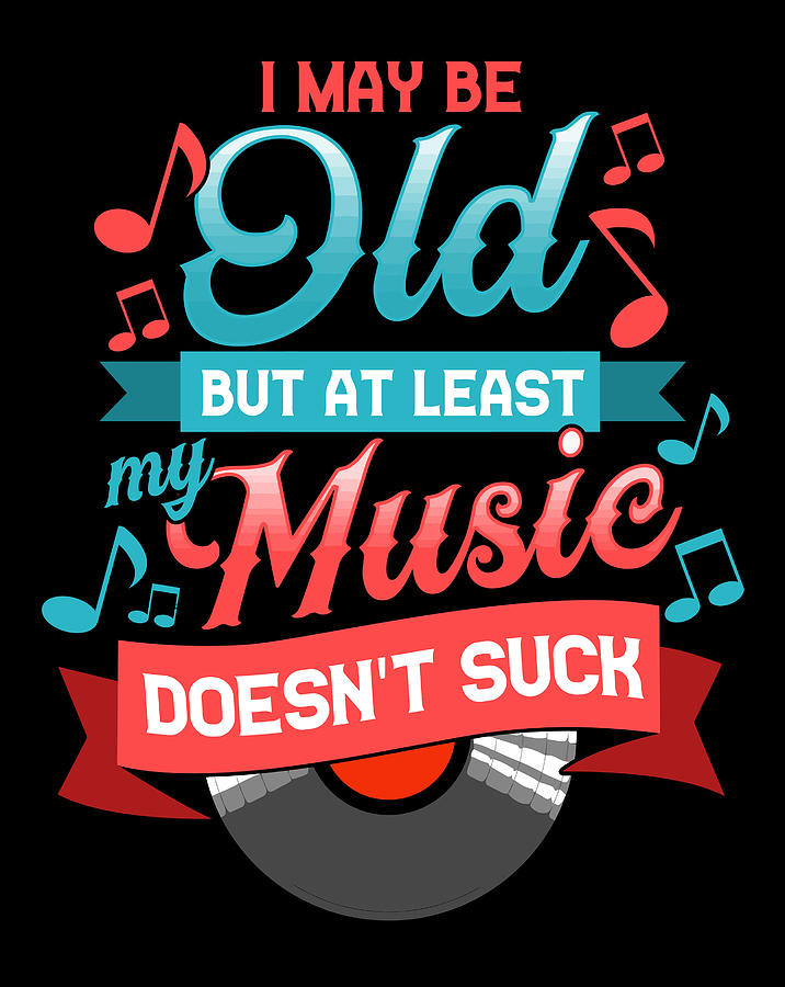 I May Be Old But At Least My Music Doesn'T Suck Digital Art by Jane Arthur