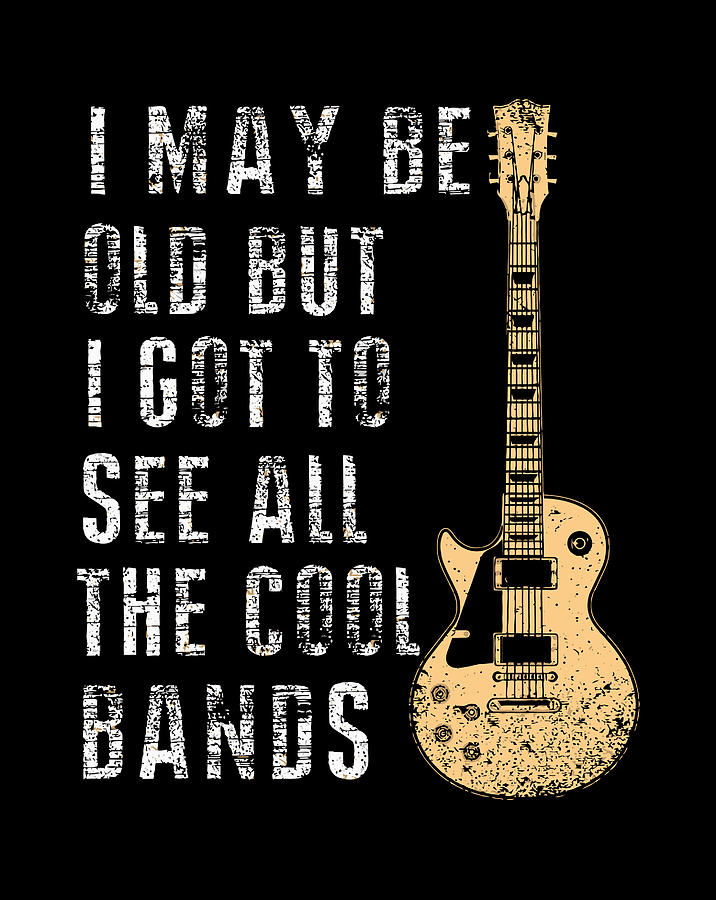 I May Be Old But I Got To See All The Cool Bands T-Shirt Digital Art by ...