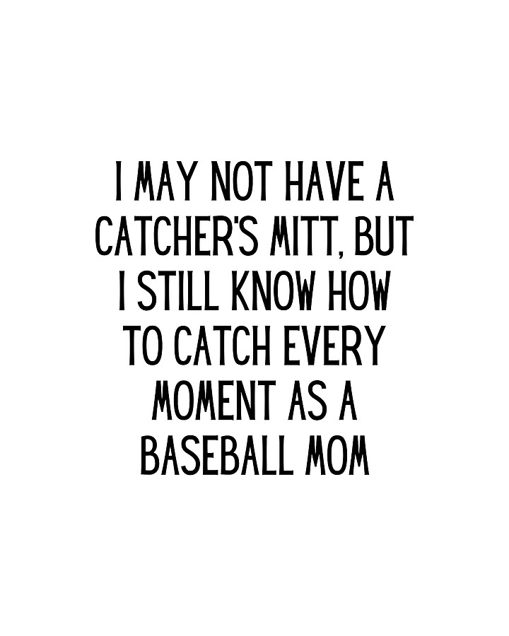 I may not have a catcher's mitt, but I still know how to catch every