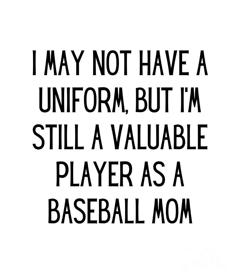 i-may-not-have-a-uniform-but-i-m-still-a-valuable-player-as-a-baseball