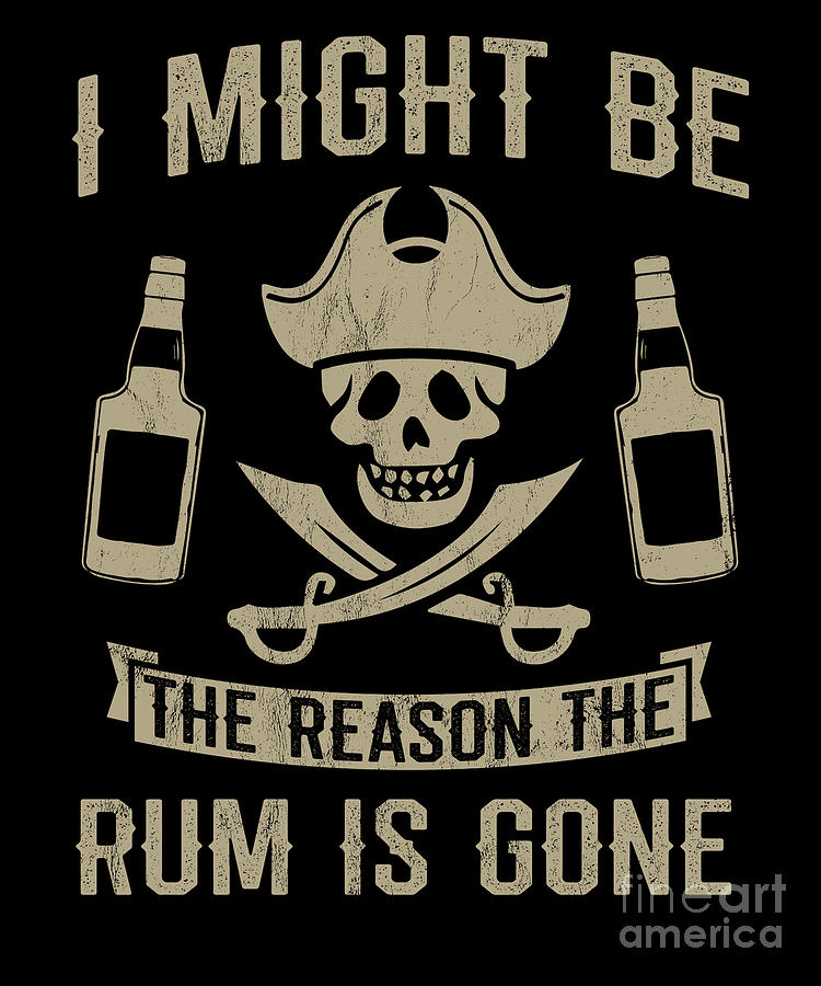 Beer Drawing - I Might Be The Reason The Rum Is Gone Funny Pirate by Noirty Designs