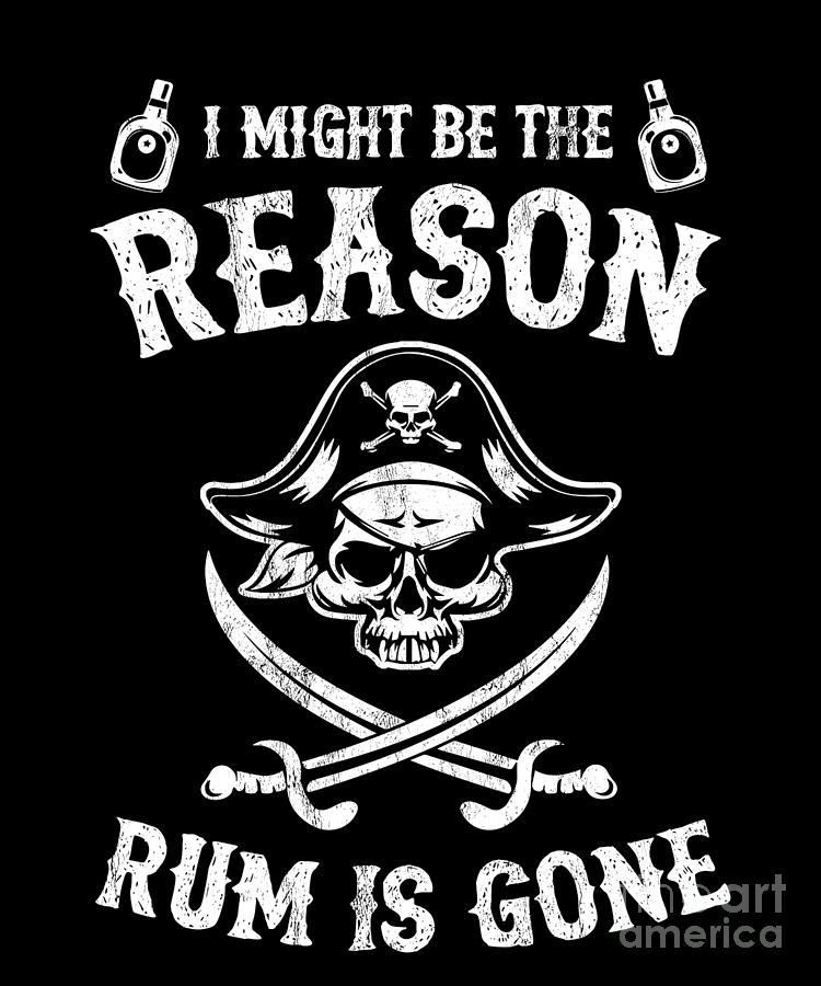 I Might Be The Reason The Rum Is Gone Pirate Day Drawing by Noirty Designs