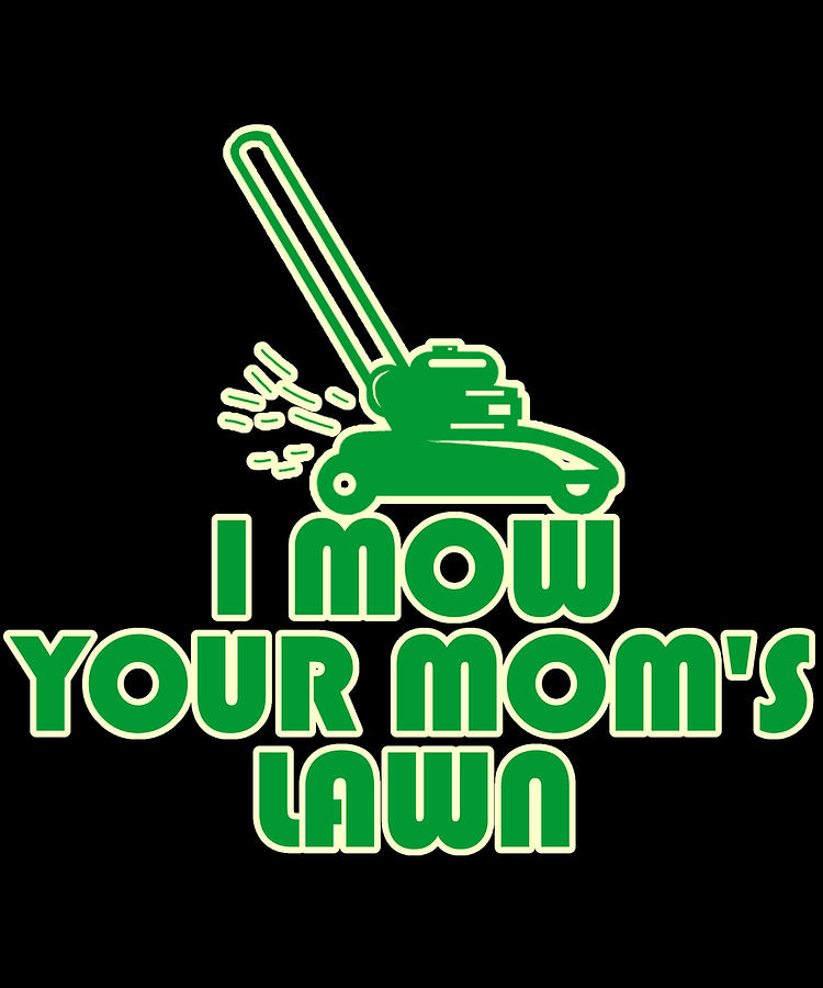 I Mow Your Moms Lawn Digital Art by Flippin Sweet Gear