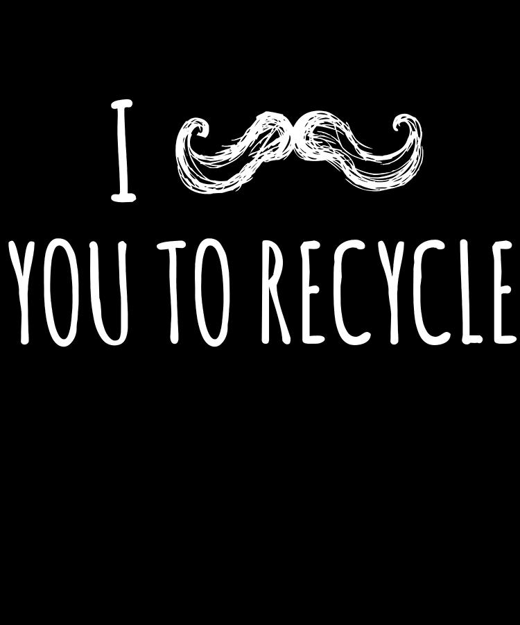 I Mustache You To Recycle Digital Art by Flippin Sweet Gear