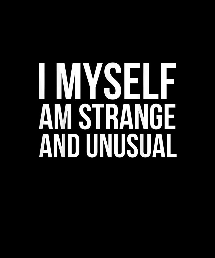 I Myself Am Strange And Unusual Quote I Myself Am Strange And Unusual Funny Ironic Quote Drawing By Yvonne Remick  | Pixels