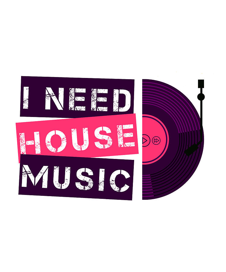 I Need House Music Digital Art by Zorindesigns - Fine Art America