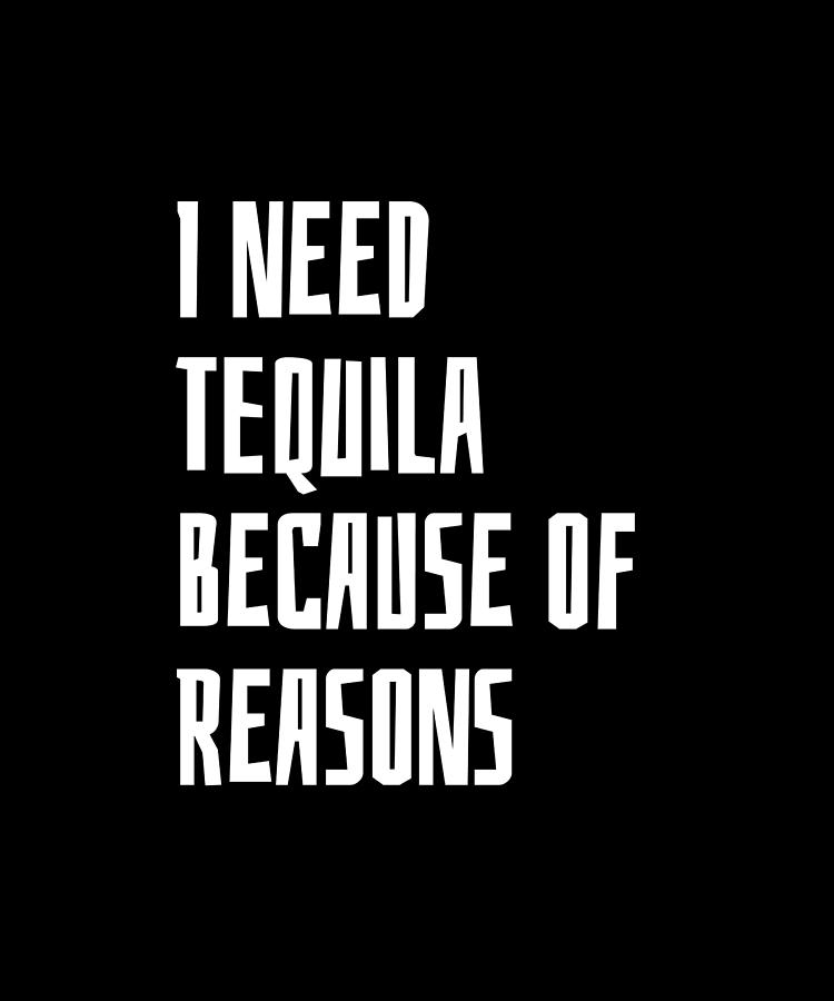 I Need Tequila Because Of Reasons Digital Art by Outglare Fine Art