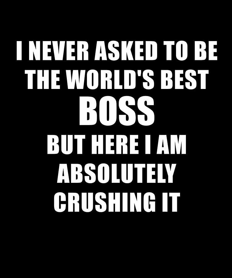 I Never Asked to Be Boss Cool Working Quote Digital Art by Wowshirt ...