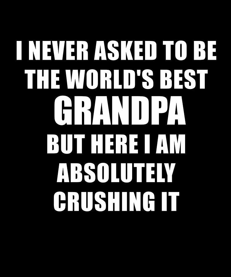 I never asked to be the World's Best Grandpa Digital Art by Wowshirt ...