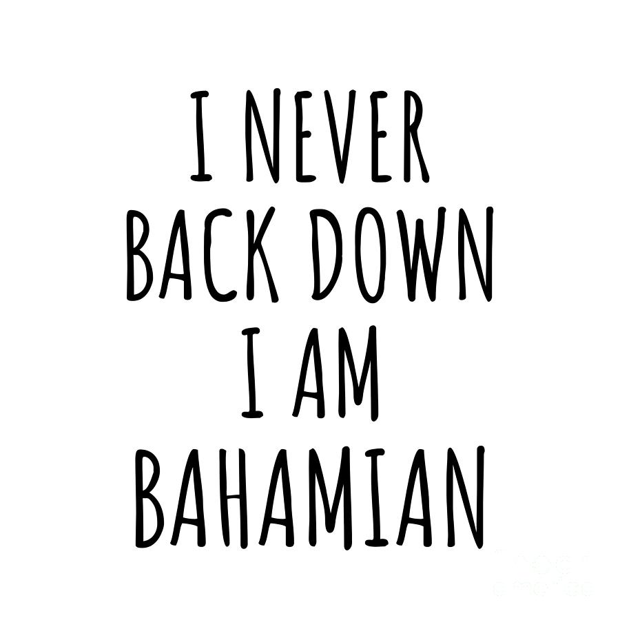 Bahamian Digital Art - I Never Back Down Im Bahamian Funny Bahamas Gift for Men Women Strong Nation Pride Quote Gag Joke by Jeff Creation