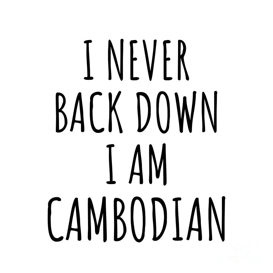 Cambodian Digital Art - I Never Back Down Im Cambodian Funny Cambodia Gift for Men Women Strong Nation Pride Quote Gag Joke by Jeff Creation