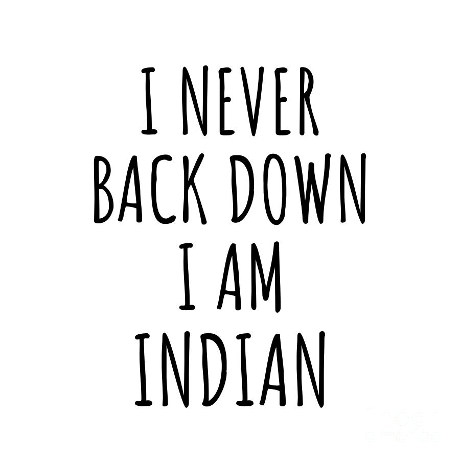 Indian Gift Digital Art - I Never Back Down Im Indian Funny India Gift for Men Women Strong Nation Pride Quote Gag Joke by Jeff Creation