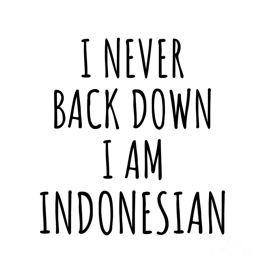 Indonesian Digital Art - I Never Back Down Im Indonesian Funny Indonesia Gift for Men Women Strong Nation Pride Quote Gag Joke by Jeff Creation