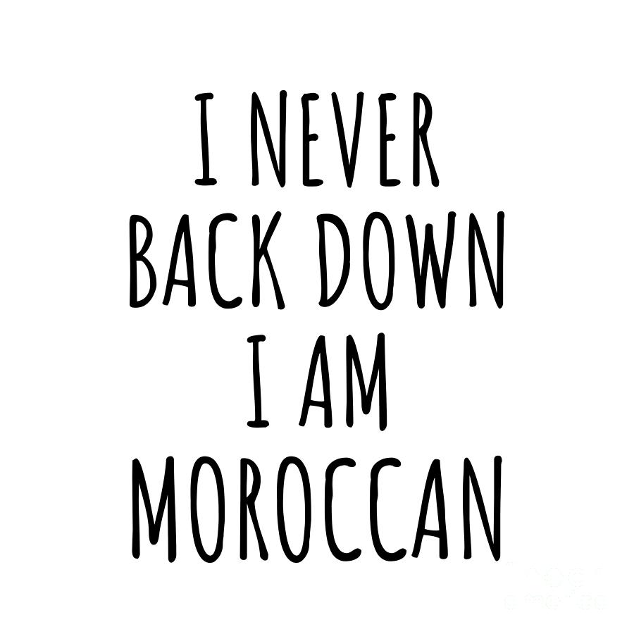 Moroccan Digital Art - I Never Back Down Im Moroccan Funny Morocco Gift for Men Women Strong Nation Pride Quote Gag Joke by Jeff Creation