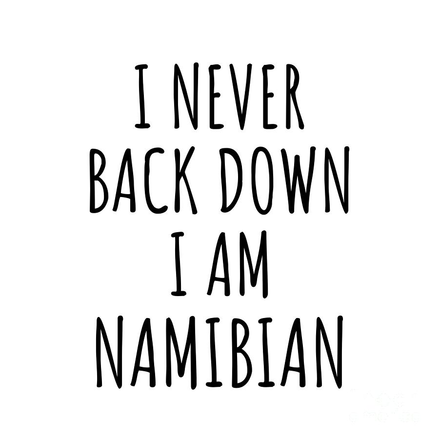 Namibian Digital Art - I Never Back Down Im Namibian Funny Namibia Gift for Men Women Strong Nation Pride Quote Gag Joke by Jeff Creation