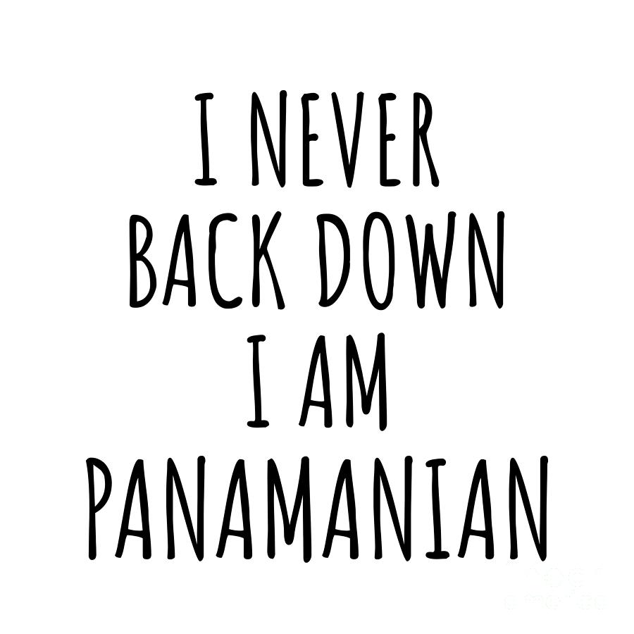 Panamanian Digital Art - I Never Back Down Im Panamanian Funny Panama Gift for Men Women Strong Nation Pride Quote Gag Joke by Jeff Creation