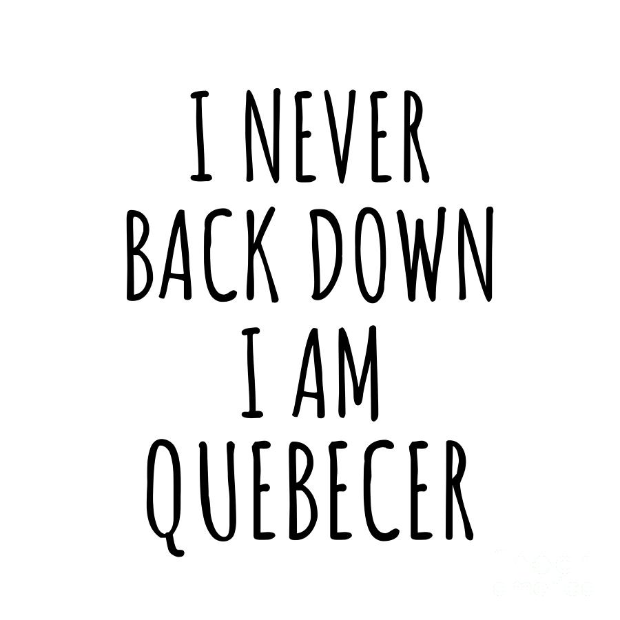 Quebecer Digital Art - I Never Back Down Im Quebecer Funny Quebec Gift for Men Women Strong Nation Pride Quote Gag Joke by Jeff Creation