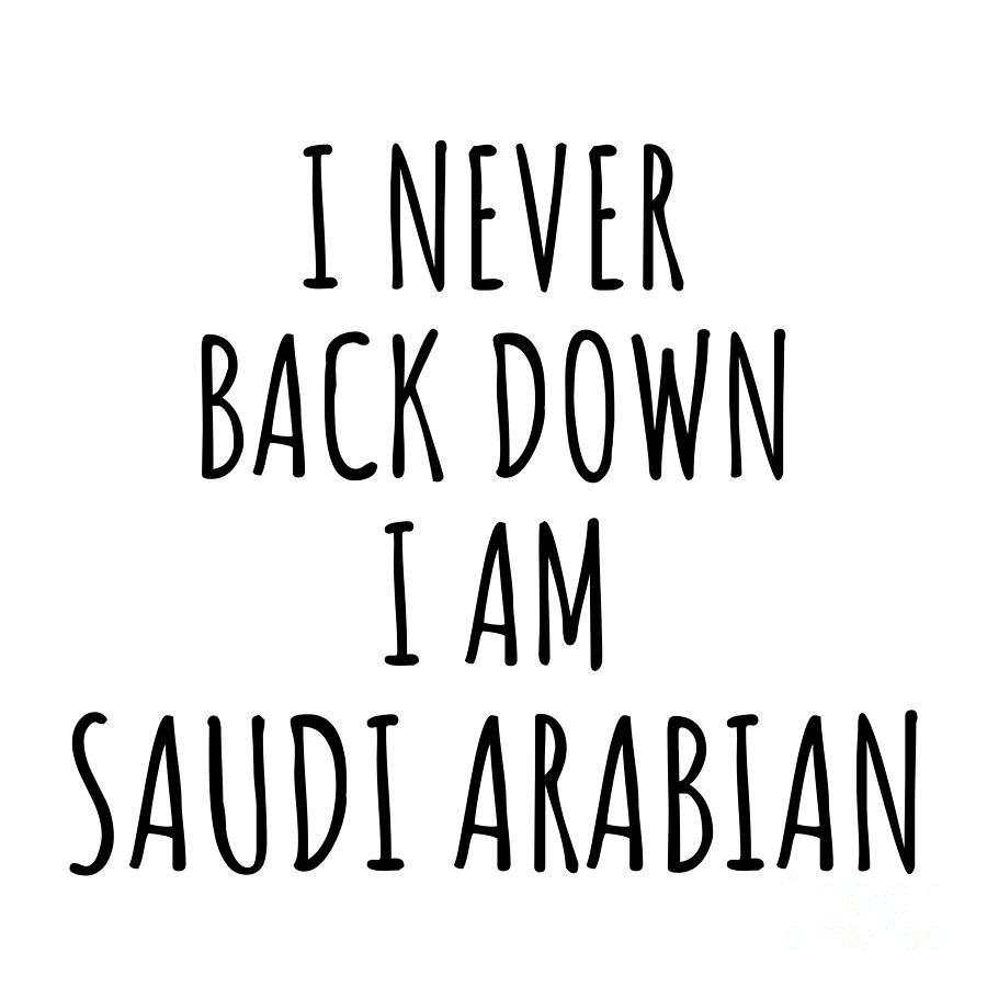 Saudi Arabian Digital Art - I Never Back Down Im Saudi Arabian Funny Saudi Arabia Gift for Men Women Strong Nation Pride Quote Gag Joke by Jeff Creation