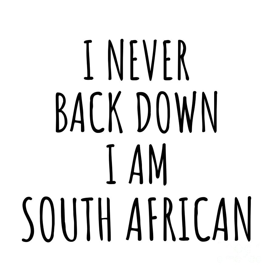 South African Digital Art - I Never Back Down Im South African Funny South Africa Gift for Men Women Strong Nation Pride Quote Gag Joke by Jeff Creation