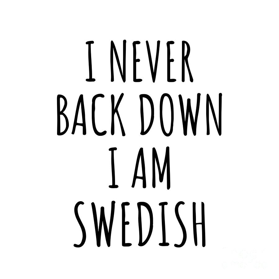 Swedish Digital Art - I Never Back Down Im Swedish Funny Sweden Gift for Men Women Strong Nation Pride Quote Gag Joke by Jeff Creation