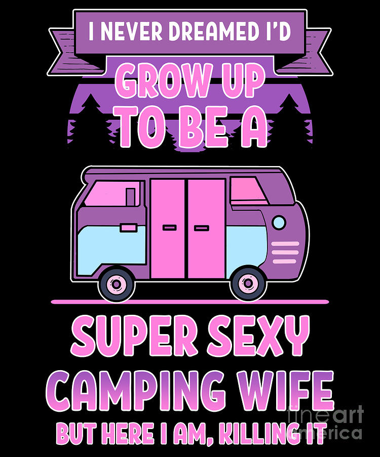 Nature Digital Art - I Never Dreamed Id Grow Up Super Sexy Wife Camping Lover design by Alessandra Roth
