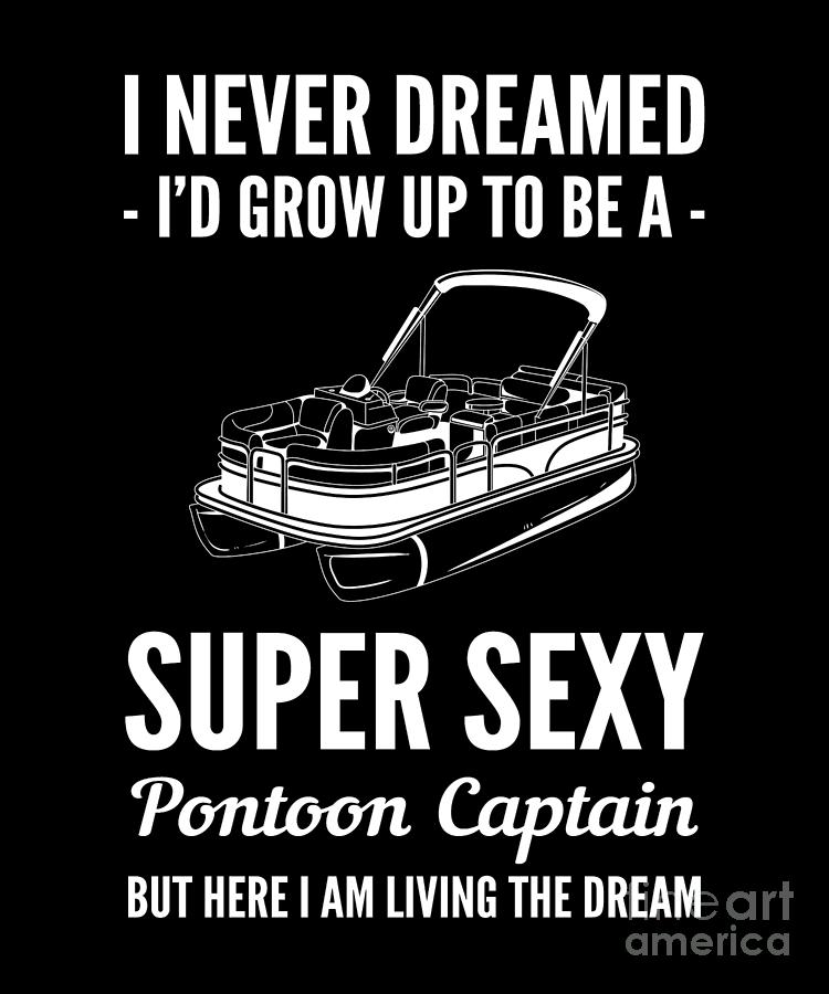 Boat Digital Art - I Never Dreamed Id Grow Up To Be A Super Sexy Pontoon Captain by Alessandra Roth