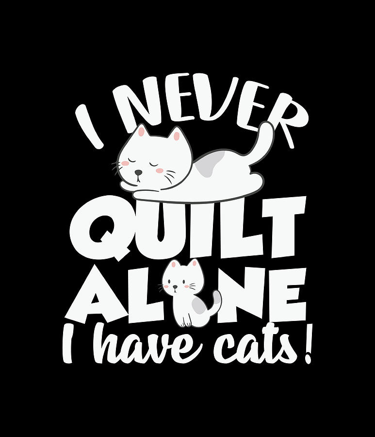 I Never Quilt Alone, I Have Cats Digital Art by Sambel Pedes