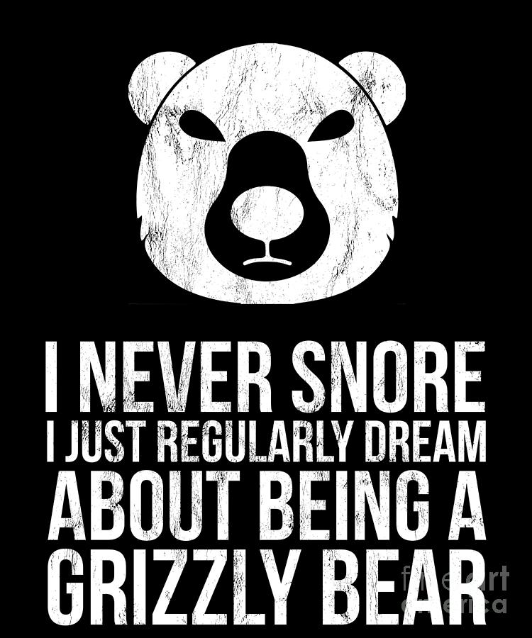I Never Snore Dream Grizzly Bear Funny Drawing by Noirty Designs - Fine Art  America