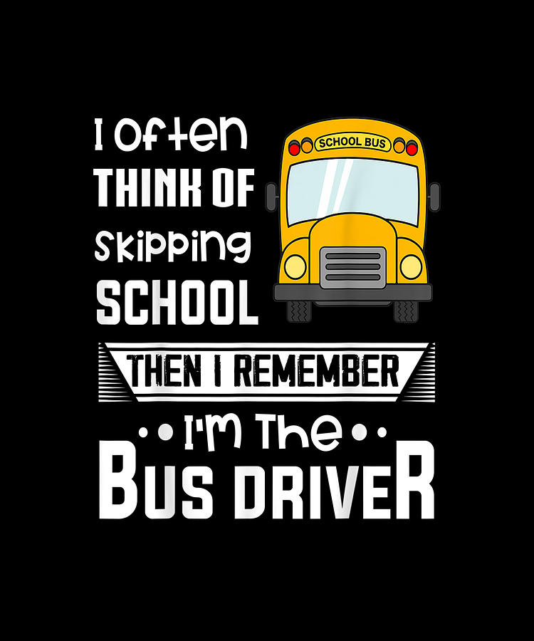 Funny Bus Driver Quotes I Often Think Of Skipping School Funny Bus Driver Drawing By Yvonne Remick  | Fine Art America