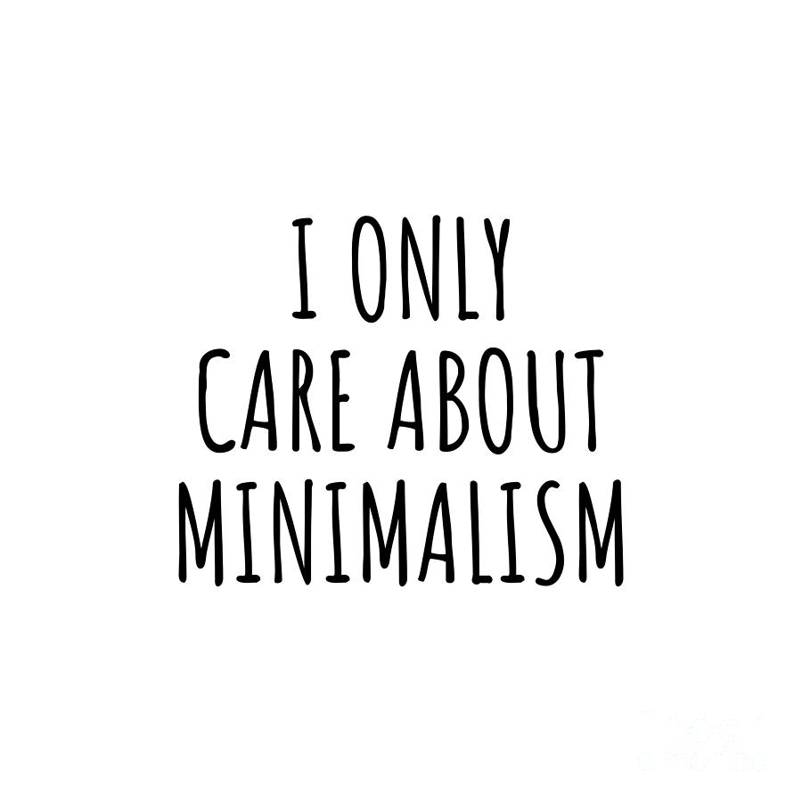 Minimalism Digital Art - I Only Care About Minimalism Funny Gift Idea by Jeff Creation