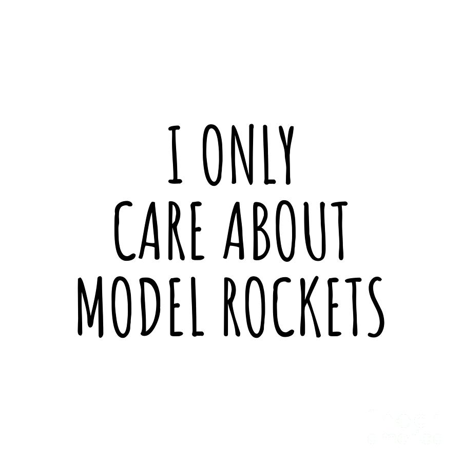 Model Rockets Digital Art - I Only Care About Model Rockets Funny Gift Idea by Jeff Creation