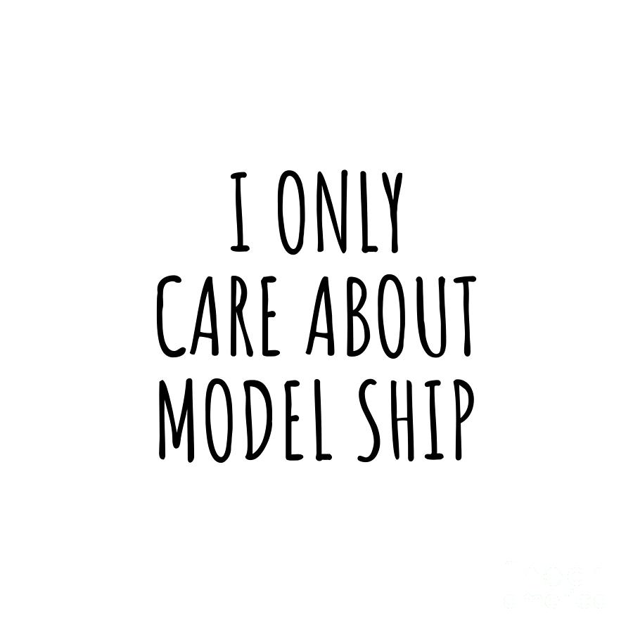 Model Ship Digital Art - I Only Care About Model Ship Funny Gift Idea by Jeff Creation