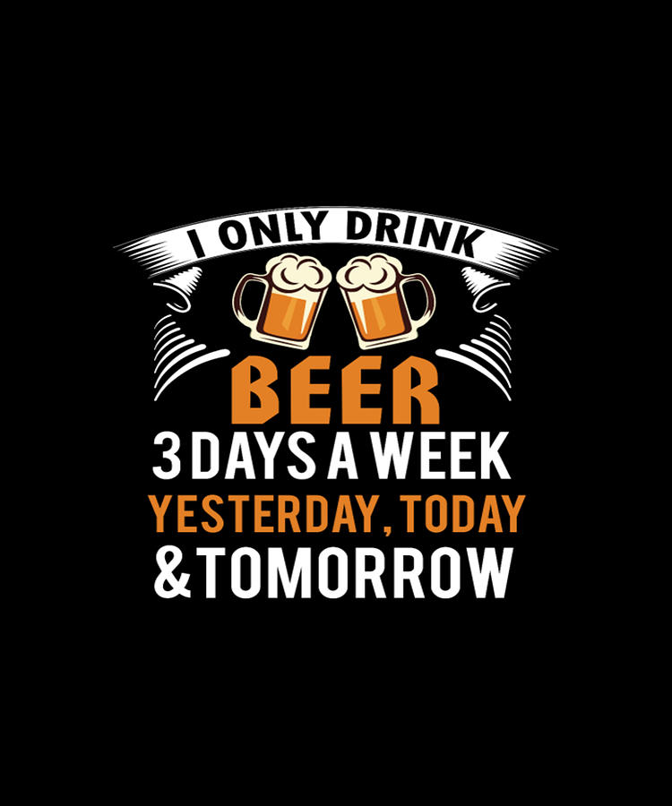 I Only Drink Beer 3 Days A Week Gift Digital Art by Tinh Tran Le Thanh ...