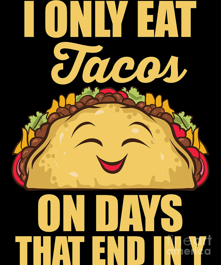 I Only Eat Tacos On Days That End In Y Funny Taco Digital Art by EQ ...