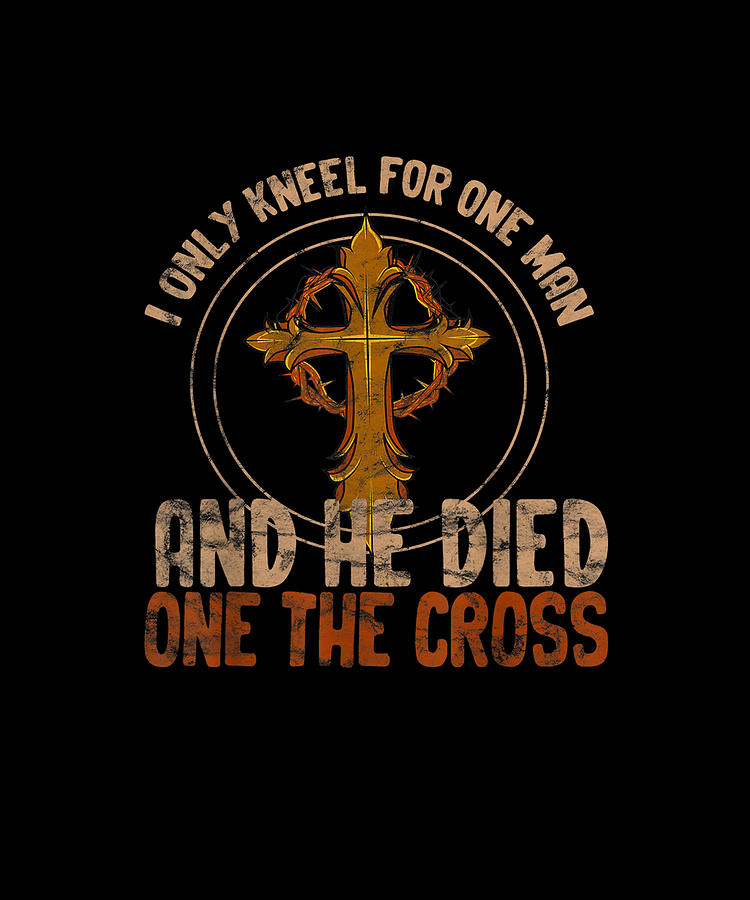 I Only Kneel For One Man And He Died On The Cross Christian Drawing by ...