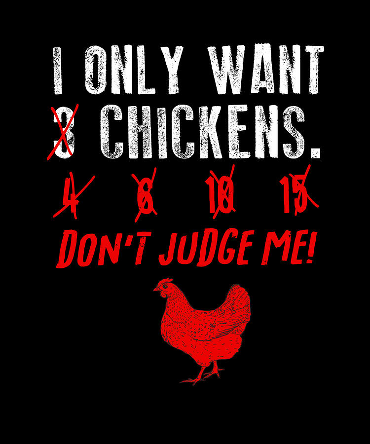 I Only Want 3 Chickens Dont Judge Me For A Farmer Print Digital Art By Gordon Ziemann Pixels 9931