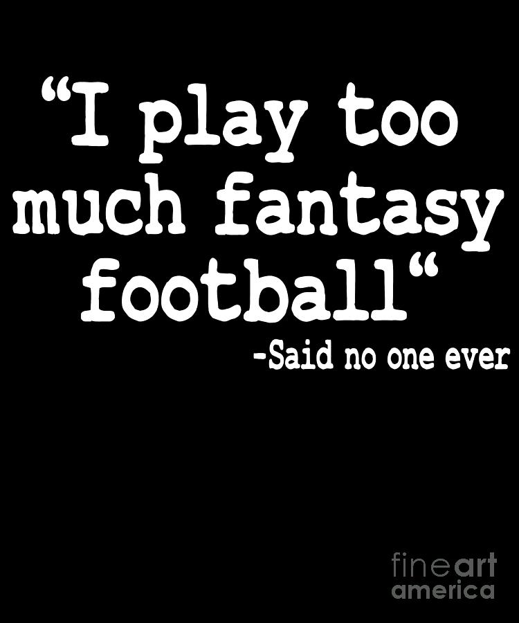 I Play Too Much Fantasy Football Funny Quote Gift Digital Art By Lisa Stronzi