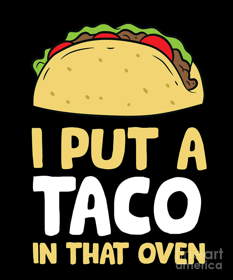 I Put A Taco In That Oven Pregnancy Men Cinco De Mayo Tacos Digital Art ...