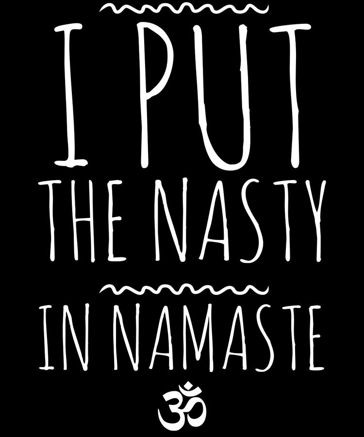 I Put The Nasty In Namaste Yoga Digital Art by Flippin Sweet Gear